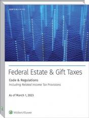 Federal Estate and Gift Taxes : Code and Regulations: Including Related Income Tax Provisions: As of March 1 2023