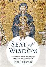 Seat of Wisdom : An Introduction to Philosophy in the Catholic Tradition 