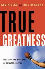 True Greatness : Mastering the Inner Game of Business Success 