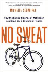 No Sweat : How the Simple Science of Motivation Can Bring You a Lifetime of Fitness 