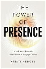 The Power of Presence : Unlock Your Potential to Influence and Engage Others 