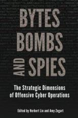 Bytes, Bombs, and Spies : The Strategic Dimensions of Offensive Cyber Operations 