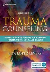 Trauma Counseling : Theories and Interventions for Managing Trauma, Stress, Crisis, and Disaster 2nd