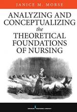 Analyzing and Constructing the Conceptual and Theoretical Foundations of Nursing 