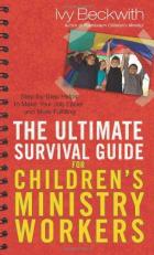 The Ultimate Survival Guide for Children's Ministry Workers : Step-by-Step Helps to Make Your Job Easier and More Fulfilling 