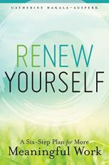 Renew Yourself : A Six-Step Plan for More Meaningful Work