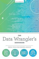 The Data Wrangler's Handbook : Simple Tools for Powerful Results 