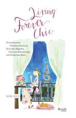 Living Forever Chic : Frenchwomen's Timeless Secrets for Everyday Elegance, Gracious Entertaining, and Enduring Allure 