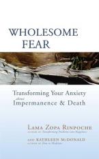 Wholesome Fear : Transforming Your Anxiety about Impermanence and Death 