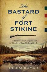 The Bastard of Fort Stikine : The Hudson's Bay Company and the Murder of John Mcloughlin Jr 