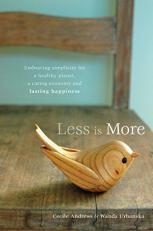 Less Is More : Embracing Simplicity for a Healthy Planet, a Caring Economy and Lasting Happiness 