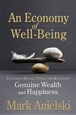 An Economy of Well-Being : Common-Sense Tools for Building Genuine Wealth and Happiness 