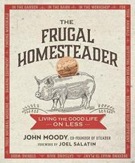 The Frugal Homesteader : Living the Good Life on Less 