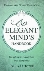 An Elegant Mind's Handbook : Transforming Reaction into Response 