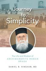 Journey to Simplicity: the Life and Wisdom of Archimandrite Roman Braga 