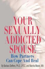 Your Sexually Addicted Spouse : How Partners Can Cope and Heal 