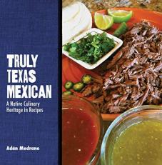 Truly Texas Mexican : A Native Culinary Heritage in Recipes 