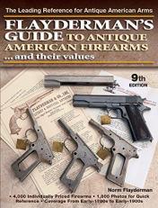 Flayderman's Guide to Antique American Firearms... and Their Values : The Leading Reference for Antique American Arms 9th