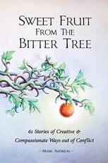 Sweet Fruit from the Bitter Tree : 61 Stories of Creative and Compassionate Ways out of Conflict 