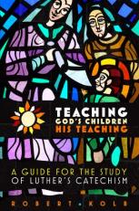 Teaching God's Children His Teaching: A guide for the study of Luther's Catechism 