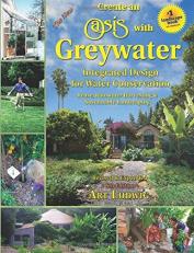 The New Create an Oasis with Greywater : Integrated Design for Water Conservation, Reuse, Rainwater Harvesting, and Sustainable Landscaping 6th