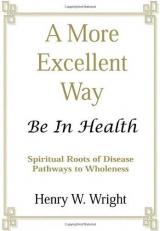 A More Excellent Way : Be in Health: Pathways of Wholeness, Spiritual Roots of Disease 8th