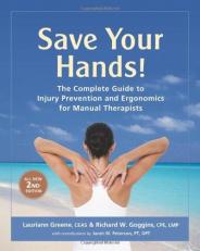 Save Your Hands! : The Complete Guide to Injury Prevention and Ergonomics for Manual Therapists 2nd