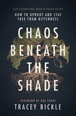 Chaos Beneath the Shade : How to Uproot and Stay Free from Bitterness 