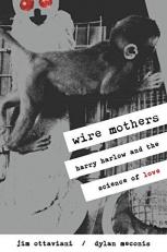 Wire Mothers : Harry Harlow and the Science of Love 