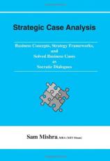 Strategic Case Analysis: Business Concepts, Strategy Frameworks, and Solved Cases as Socratic Dialogues 7th