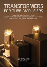 Transformers for Tube Amplifiers : How to Design, Construct & Use Power, Output & Interstage Transformers and Chokes in Audiophile and Guitar Tube Amplifiers 