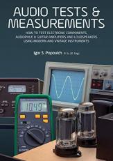 Audio Tests & Measurements : How to Test Electronic Components, Audiophile & Guitar Amplifiers and Loudspeakers Using Modern and Vintage Test Instruments 