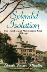 Splendid Isolation : The Jekyll Island Millionaires' Club 1888-1942 