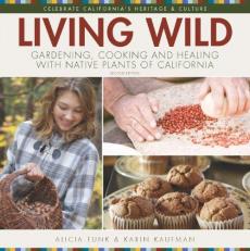 Living Wild: Gardening, Cooking and Healing with Native Plants of California (2nd ed. with new content)