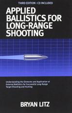 Applied Ballistics for Long Range Shooting 3rd Edition : Understanding the Elements and Application of External Ballistics for Successful Long Range Target Shooting and Hunting