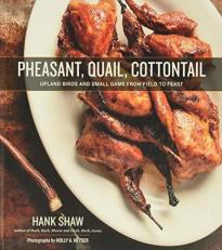 Pheasant, Quail, Cottontail : Upland Birds and Small Game from Field to Feast 