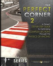 The Perfect Corner 2 : A Driver's Step-By-Step Guide to Optimizing Complex Sections Through the Physics of Racing