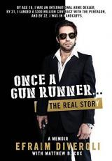 Once A Gun Runner: The Efraim Diveroli Memoir 1st