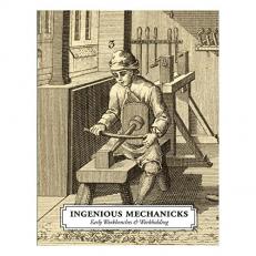 Ingenious Mechanicks : Early Workbenches and Workholding 