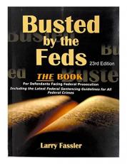 Busted by the Feds 2023 23rd Edition THE FIRST STEP ACT, The Book for Defendants Facing Federal Prosecution, Latest Sentencing Guidelines for All Crimes and Charges Congress RDAP Compassionate Release