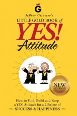 Jeffrey Gitomer's Little Gold Book of Yes! Attitude : How to Find, Build and Keep a Yes! Attitude for a Lifetime of Success and Happiness 