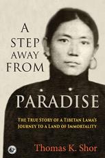 A Step Away from Paradise : The True Story of a Tibetan Lama's Journey to a Land of Immortality 