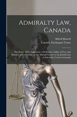 Admiralty Law, Canada [microform] : The Rules, 1893, Annotated: with Forms, Tables of Fees, and Statutes, and a Treatise on the Matters Subject to the Jurisdiction of Admiralty Courts in Canada 