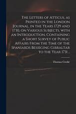 The Letters of Atticus, As Printed in the London Journal, in the Years 1729 and 1730, on Various Subjects, with an Introduction, Containing a Short Survey of Public Affairs from the Time of the Spaniards Besieging Gibraltar to the Year 1731 . . 