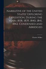 Narrative of the United States' Exploring Expedition, During the Years 1838, 1839, 1840, 1841, 1842. Condensed and Abridged 