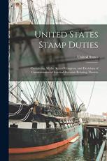 United States Stamp Duties : Containing All the Acts of Congress, and Decisions of Commissioner of Internal Revenue Relating Thereto 