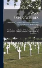 War Expenditures : V. 1 Testimony and Exhibits of the War Department. V. 2 War Contracts of $100,000 and over. V. 3. Reports of the Committee. 3 V