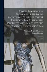 Forest Taxation in Montana : A Study of Montana's Current Forest Property Tax System, the Productivity Tax, the Yield Tax and the Severance Tax: 1990 