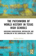 The Patchwork of World History in Texas High Schools : Unpacking Eurocentrism, Imperialism, and Nationalism in the Curriculum, 1920-2021 