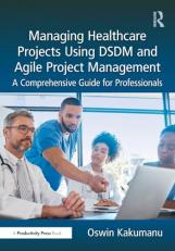 Managing Healthcare Projects Using DSDM and Agile Project Management : A Comprehensive Guide for Professionals 